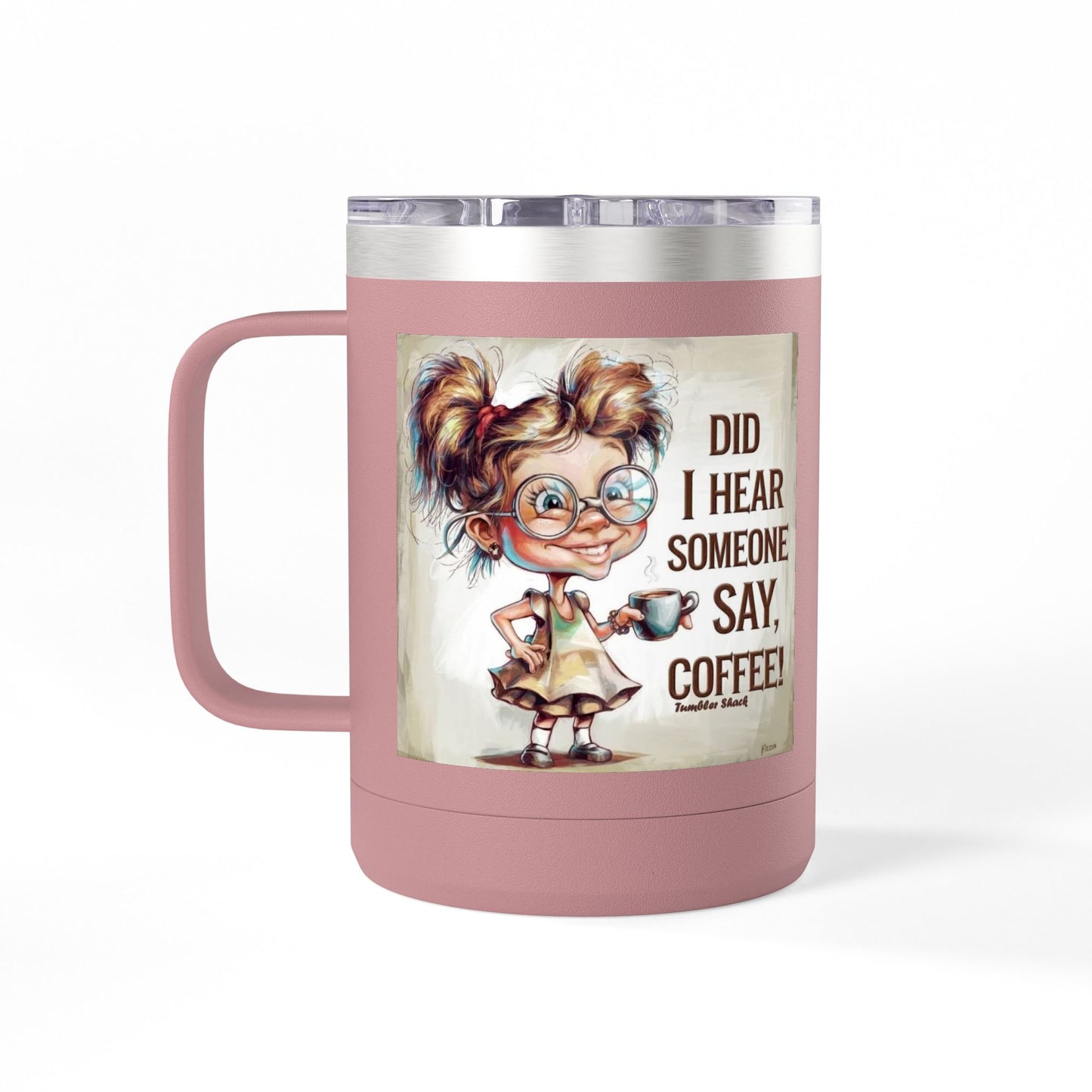 Coffee Mug — "Did I Hear Someone Say, Coffee!" Cute Girl Illustration 15oz Tumbler
