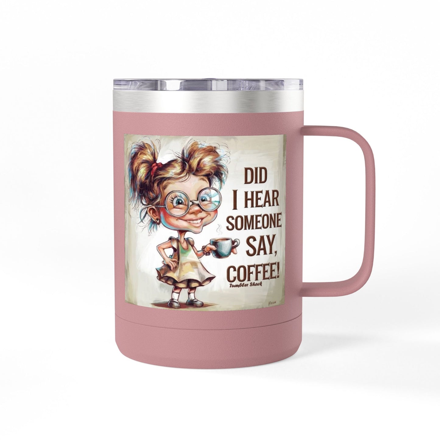 Coffee Mug — "Did I Hear Someone Say, Coffee!" Cute Girl Illustration 15oz Tumbler