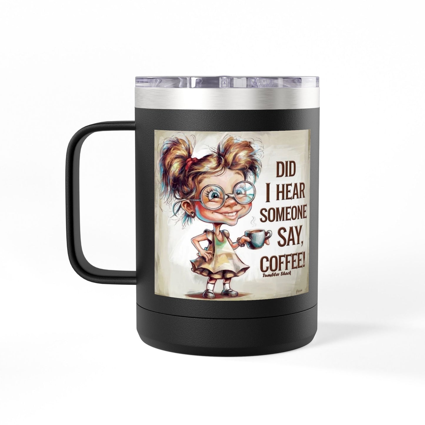 Coffee Mug — "Did I Hear Someone Say, Coffee!" Cute Girl Illustration 15oz Tumbler