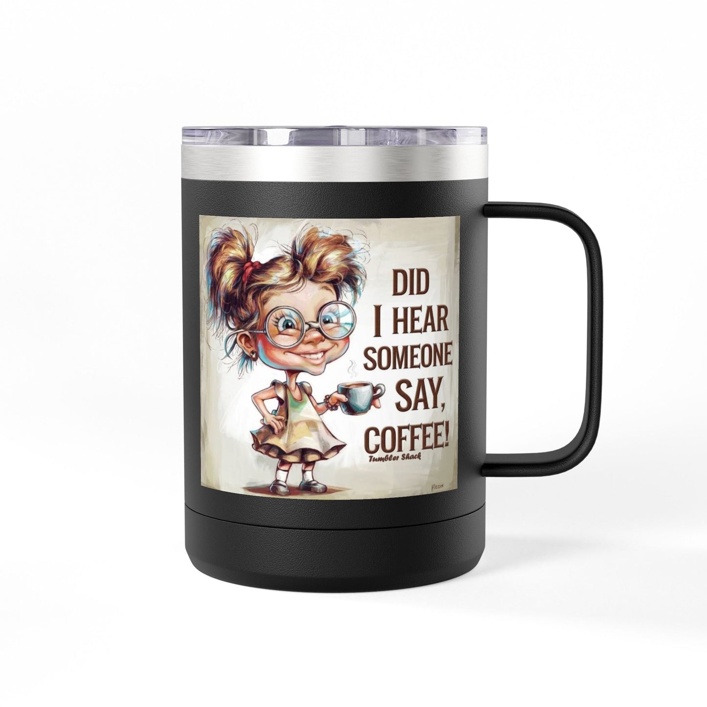Coffee Mug — "Did I Hear Someone Say, Coffee!" Cute Girl Illustration 15oz Tumbler
