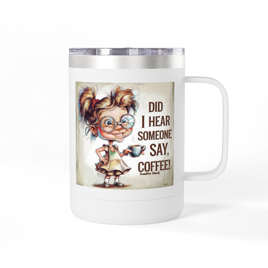 Coffee Mug — "Did I Hear Someone Say, Coffee!" Cute Girl Illustration 15oz Tumbler