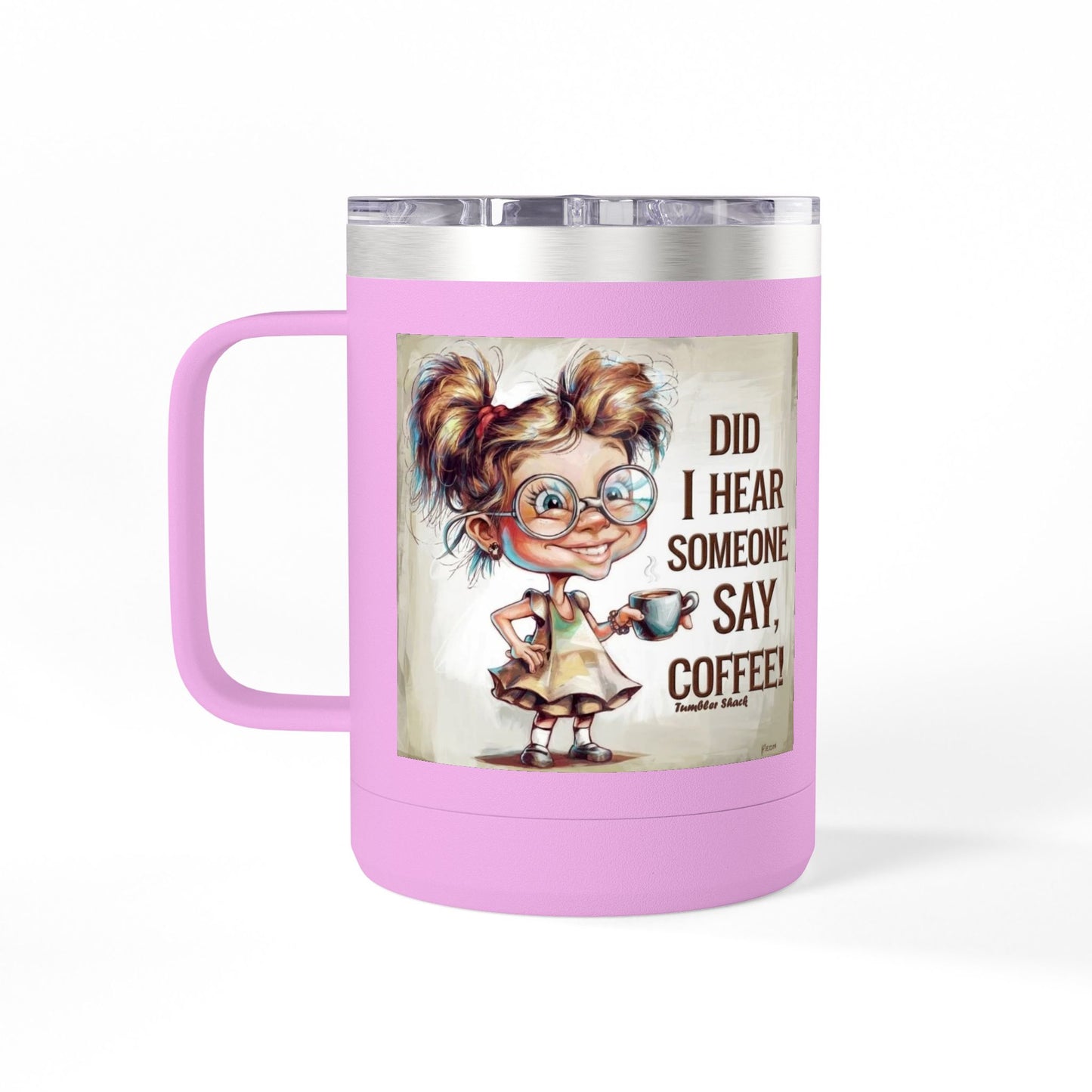 Coffee Mug — "Did I Hear Someone Say, Coffee!" Cute Girl Illustration 15oz Tumbler