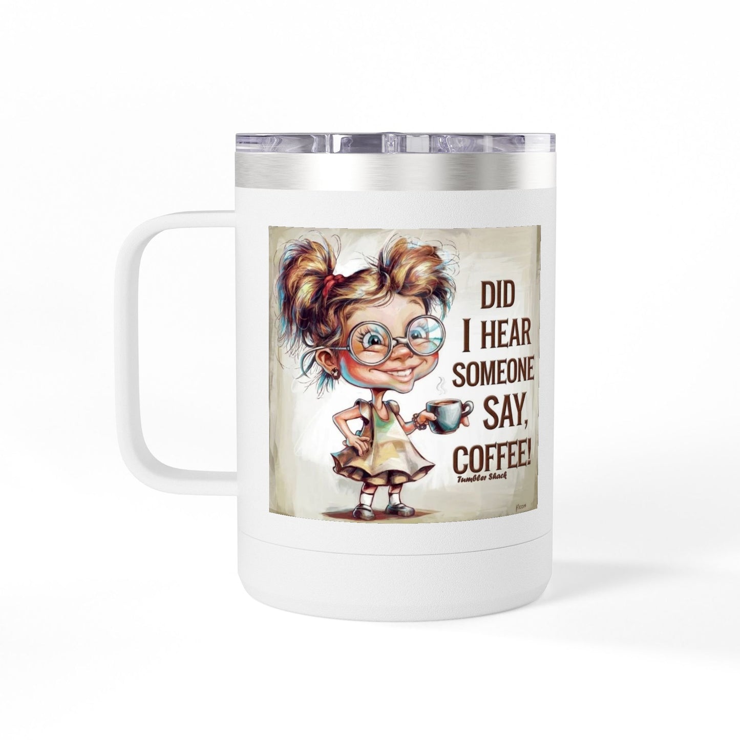 Coffee Mug — "Did I Hear Someone Say, Coffee!" Cute Girl Illustration 15oz Tumbler