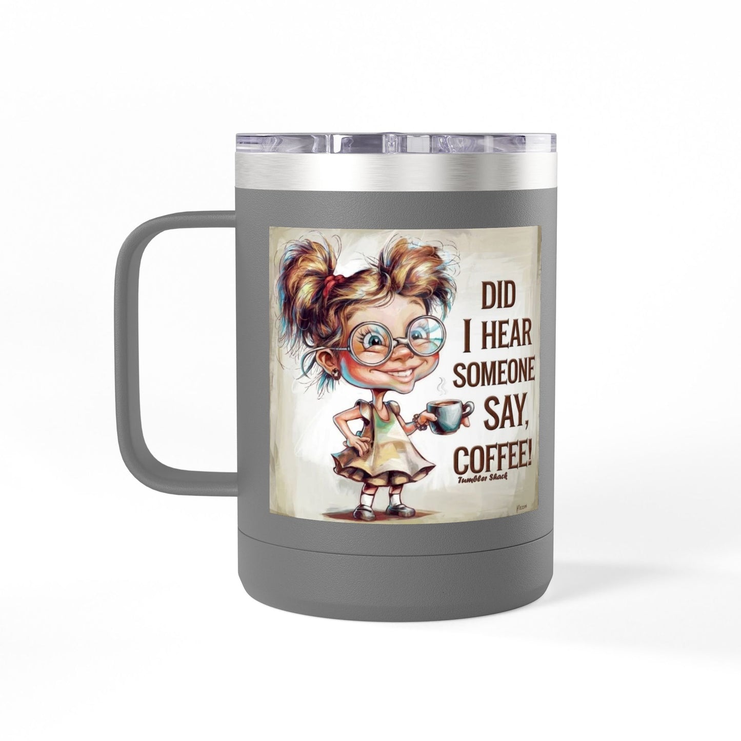 Coffee Mug — "Did I Hear Someone Say, Coffee!" Cute Girl Illustration 15oz Tumbler